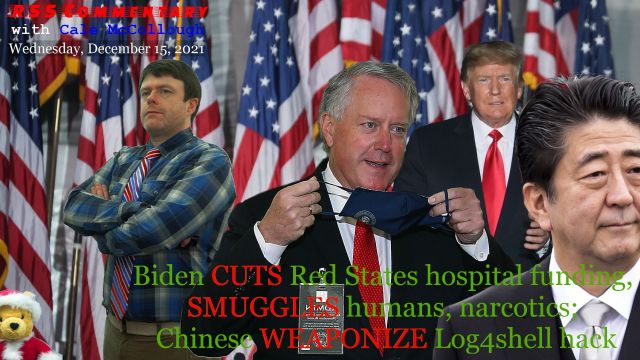 Biden CUTS Red States hospital funding, SMUGGLES humans, narcotics; Chinese WEAPONIZE Log4shell hack