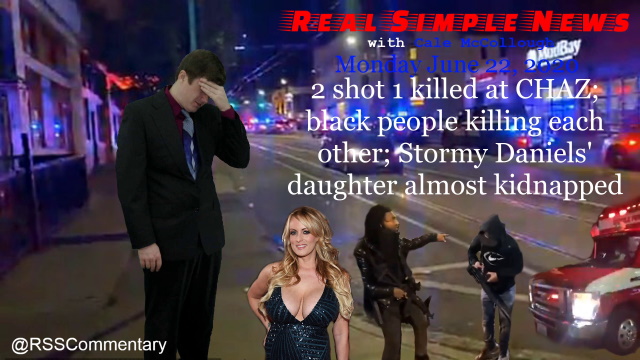 2 shot 1 killed at CHAZ; black people killing each other; Stormy Daniels' daughter almost kidnapped