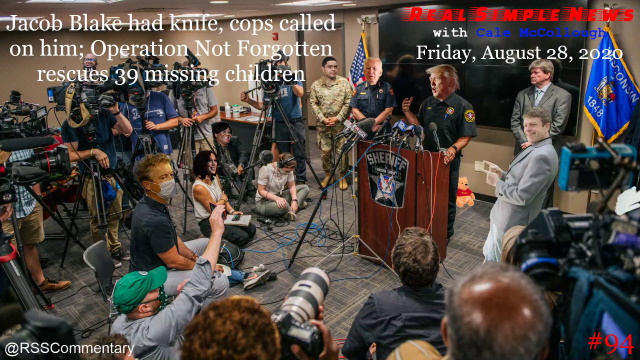 Jacob Blake had knife, cops called on him; Operation Not Forgotten rescues 39 missing children.